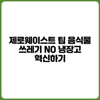 냉장고 속부터 제로웨이스트: 음식물 쓰레기 줄이기