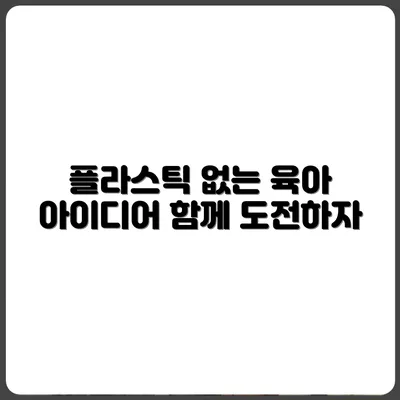 플라스틱 없이 아이 키우기: 육아용품 바꾸기 도전